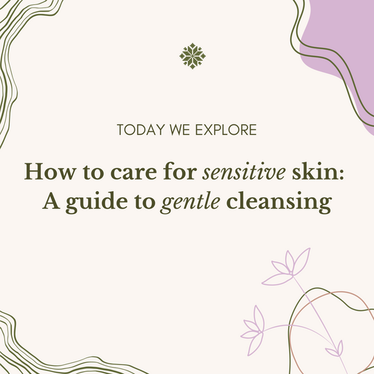 How To Care For Sensitive Skin: A Guide To Gentle Cleansing